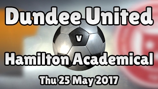 Dundee United v Hamilton Academical (Thu 25 May 2017 Match Summary)