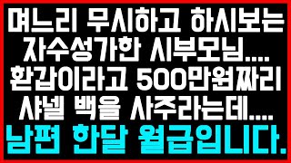 [시부모 사연] 며느리 무시하고 하시보는 자수성가한 시부모님... 자기 환갑이라고 500만원짜리 샤넬 백을 사주라는데.... 남편 한달 월급입니다./썰/사연/네이트판/결시친