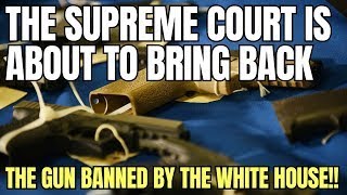 The Supreme Court Is About The BRING BACK This Gun Banned By The White House!!