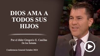 Dios ama a todos Sus hijos - Gregorio E. Casillas - Conferencia General de Octubre 2024