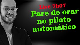 Pare de orar como se estivesse no piloto automático - Live 7/7 @leandrolima.oc