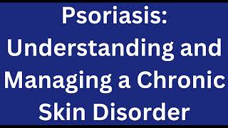 Psoriasis: Understanding and Managing a Chronic Skin Disorder