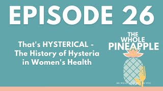 EPISODE 26: THAT’S HYSTERICAL- THE HISTORY OF HYSTERIA IN WOMEN’S HEALTH