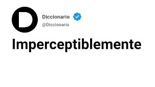 Imperceptiblemente Significado En Español