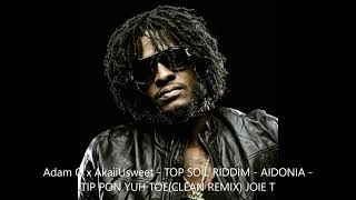 ADAM O x AkaiiUsweet   TOP SOIL RIDDIM  - AIDONIA - TIP PON YUH TOE (2022 SOCA REMIX) - JOIE T .