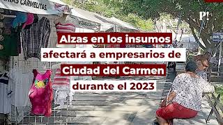 Alzas en los insumos afectará a empresarios de Ciudad del Carmen durante el 2023