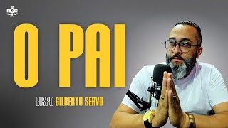 O PAI  📌O QUEM É O DEUS PAI - BISPO GILBERTO SERVO