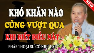 KHÓ KHĂN NÀO CŨNG VƯỢT QUA KHI BIẾT ĐIỀU NÀY (Ai Cũng Nên Nghe) - Pháp Thoại Sư Cô Như Lan