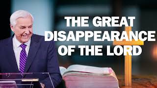 THE GREAT DISAPPEARANCE OF THE LORD   David Jeremiah ! 2024