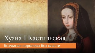 Хуана I Кастильская: безумная королева без власти