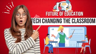 The Future of Education: How Technology is Changing the Classroom