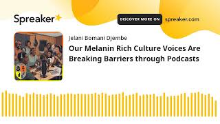 Our Melanin Rich Culture Voices Are Breaking Barriers through Podcasts