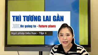 CÁCH SỬ DỤNG BE GOING TO TRONG TƯƠNG LAI GẦN - Ngữ pháp tiểu học (Tập 6)