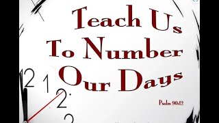 "Number our days" Psalm 90:12