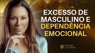 EXCESSO DE MASCULINO E DEPENDÊNCIA EMOCIONAL