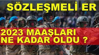 2023 SÖZLEŞMELİ ER MAAŞLARI NE KADAR ? ( Ocak-Temmuz 2023 Arası)