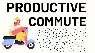 How To Optimize Your Commute For Productivity