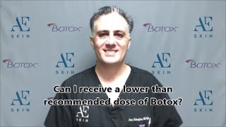 Can I receive a lower than recommended dose of Botox? - A E Skin -  Encino, CA - 818-835-1833