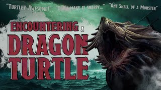 Creature Feature: Encountering a Dragon Turtle (With Narrative Introduction!)