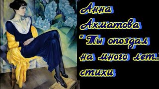 Анна Ахматова "Ты опоздал на много лет..." стихи