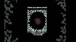 Shake your phone slowly!