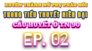 02 - Xuyên thành nữ phụ pháo hôi trong tiểu thuyết niên đại cẩu quyết ở thập niên 90