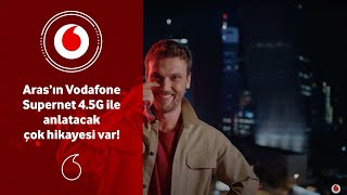 Aras’ın Vodafone Supernet 4.5G ile anlatacak çok hikayesi var!