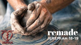 Remade (Jeremiah 18 and 19)