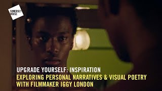 Upgrade Yourself: Inspiration | Personal Narratives & Visual Poetry with filmmaker Iggy London