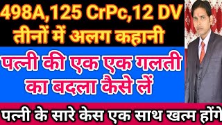 498A,125 CrPc,12 dv के केस में अलग अलग कहानी है तो पति क्या करे !! पत्नी के सारे केस कैसे खत्म कराएँ