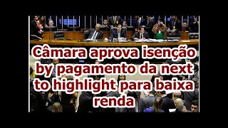 Câmara aprova isenção by pagamento da next to highlight para baixa renda