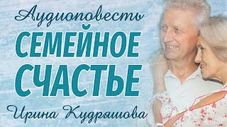 СЕМЕЙНОЕ СЧАСТЬЕ  Новая аудиоповесть  Ирина Кудряшова  Аудиокниги