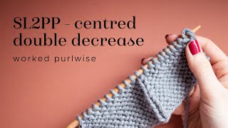 Knitting tutorial: SL2PP / Centred purlwise double decrease