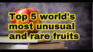 Top 5 world's most unusual and rare fruits