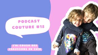 Podcast couture #15 Couture femme et enfant. J'ai cousu des chaussons en cuir !!