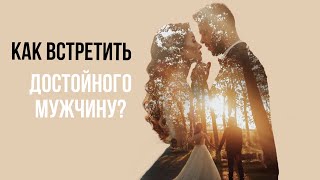 Как встретить достойного мужчину и выстроить с ним здоровые отношения?