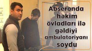 Abşeronda "həkim"övladları ilə oğurluq etdi