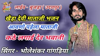 Dj Remix खेड़ा देवी माताजी आवणो पड़ेला, भोलेशंकर गांगड़िया, बुजड़ा लाईव