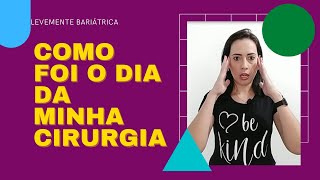 Como Foi o Dia da Minha Cirurgia | Levemente Bariátrica