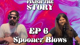 Finish The Story: Episode 6 "Spooner Blows"