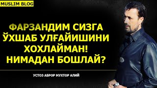 Фарзандим сизга ўхшаб улғайишини хохлайман, маслаҳат беринг. Нимадан бошлай? Устоз Aброр Мухтор Aлий