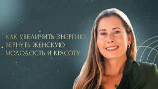 МК Как увеличить энергию, вернуть женскую молодость и красоту