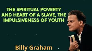 The spiritual poverty and heart of a slave, the impulsiveness of youth - Billy Graham Message