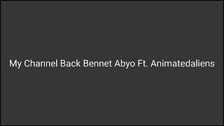 My Channel Back Bennet Abyo Ft. Animatedaliens