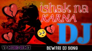 इश्क ना करना Ishq Na Karna (Teri Befawai Ko Bhula Na Sakege) Dj Hard Mix Song From VP Music