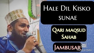 Hale Dil Kisko sunae apke hote hue by Qari maqsud Sahab jambusar