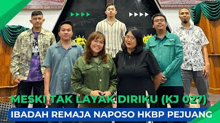 MESKI TAK LAYAK DIRIKU (KJ 027) - IBADAH REMAJA NAPOSO HKBP PEJUANG