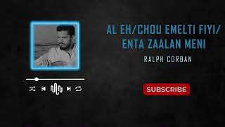 Ralph Corban - Al Eh & Chou Emlti Fiyi & Enta Zaalan Meni / قال إيه و شو عملتي فيي و إنت زعلان مني