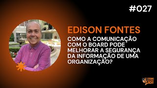 SEGURANÇA DA INFORMAÇÃO: COMUNICAÇÃO COM O BOARD E ALTA ADMINISTRAÇÃO - COM EDISON FONTES #027