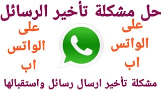 حل مشكلة تأخير الرسائل في  الإرسال والاستقبال على الواتساب وفي أي نسخة من whatssap